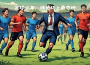 关于激情对抗：足球强队的较量，胜负未定的信息